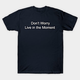 Don't Worry, Live in the Moment T-Shirt